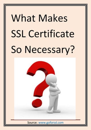 Source: www.goforssl.com
What Makes
SSL Certificate
So Necessary?
 