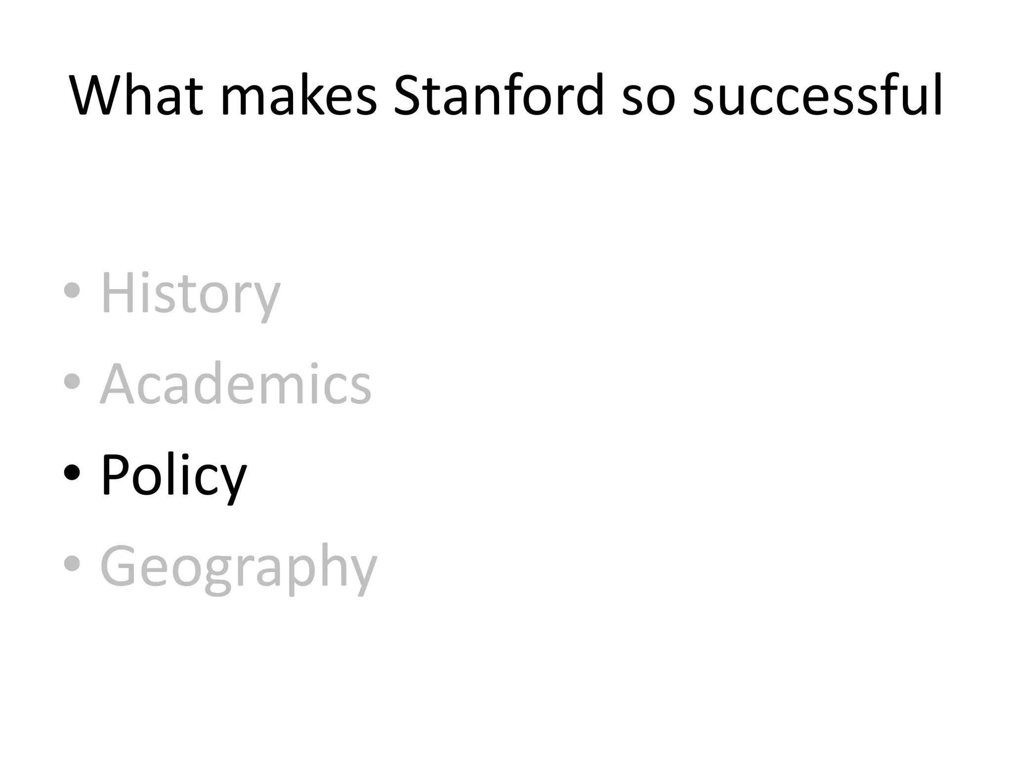 What makes Stanford so successful

• History
• Academics
• Policy
• Geography

 