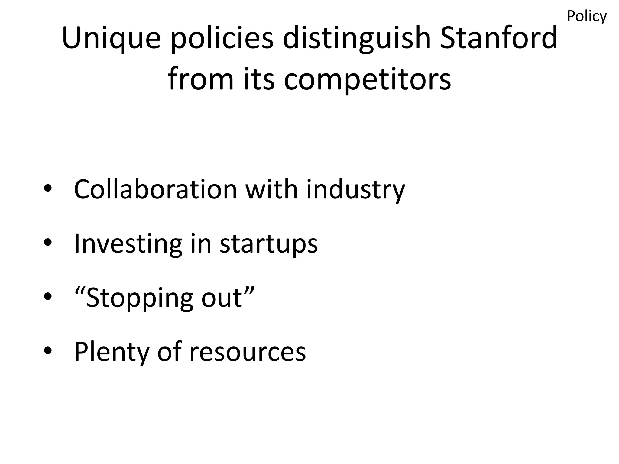 Unique policies distinguish Stanford
from its competitors
• Collaboration with industry
• Investing in startups
• “Stopping out”
• Plenty of resources

Policy

 