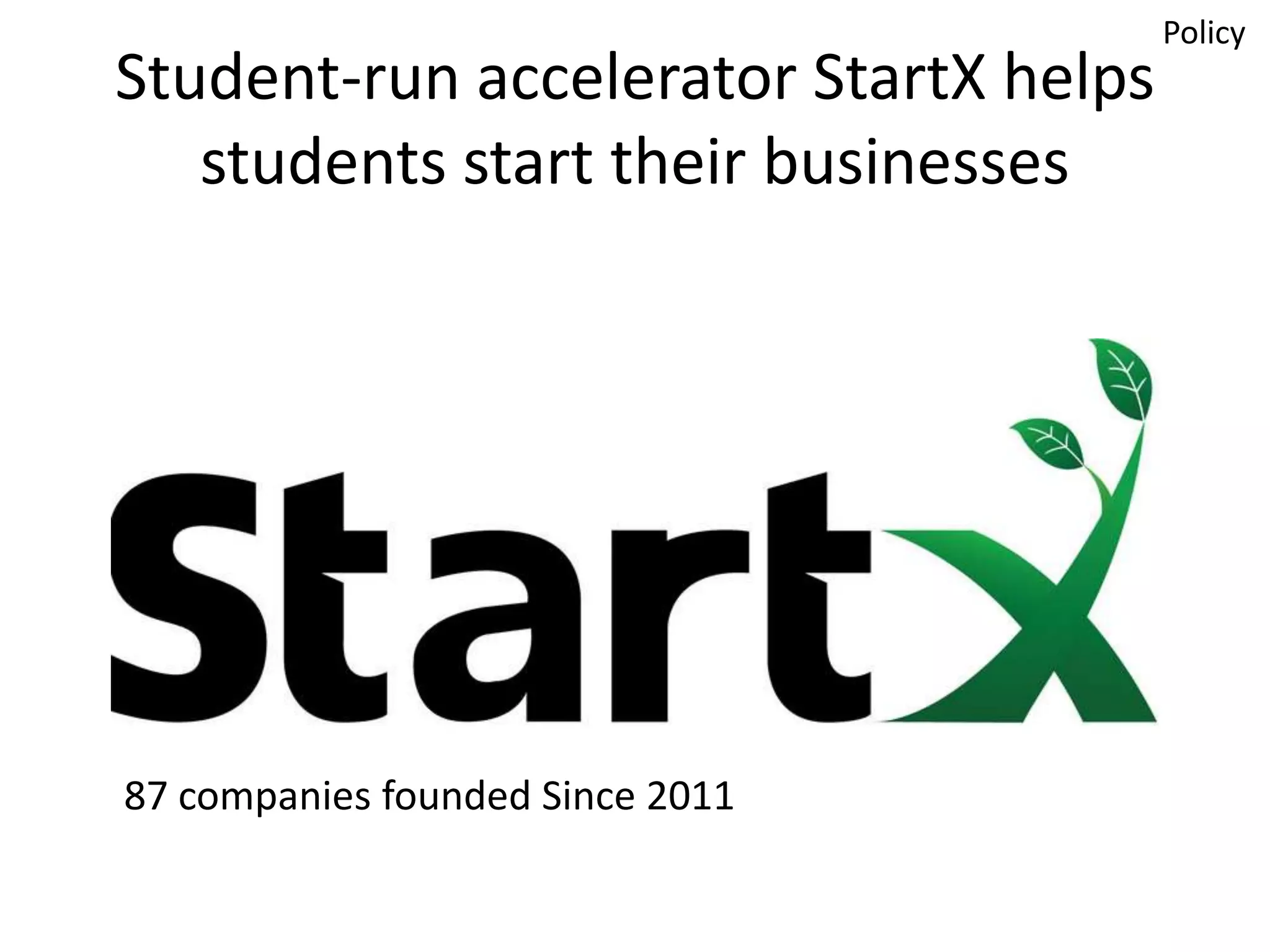 Student-run accelerator StartX helps
students start their businesses

87 companies founded Since 2011

Policy

 