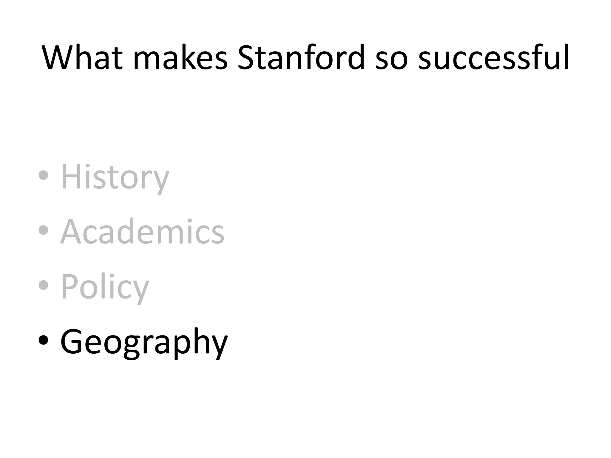 What makes Stanford so successful

• History
• Academics
• Policy
• Geography

 