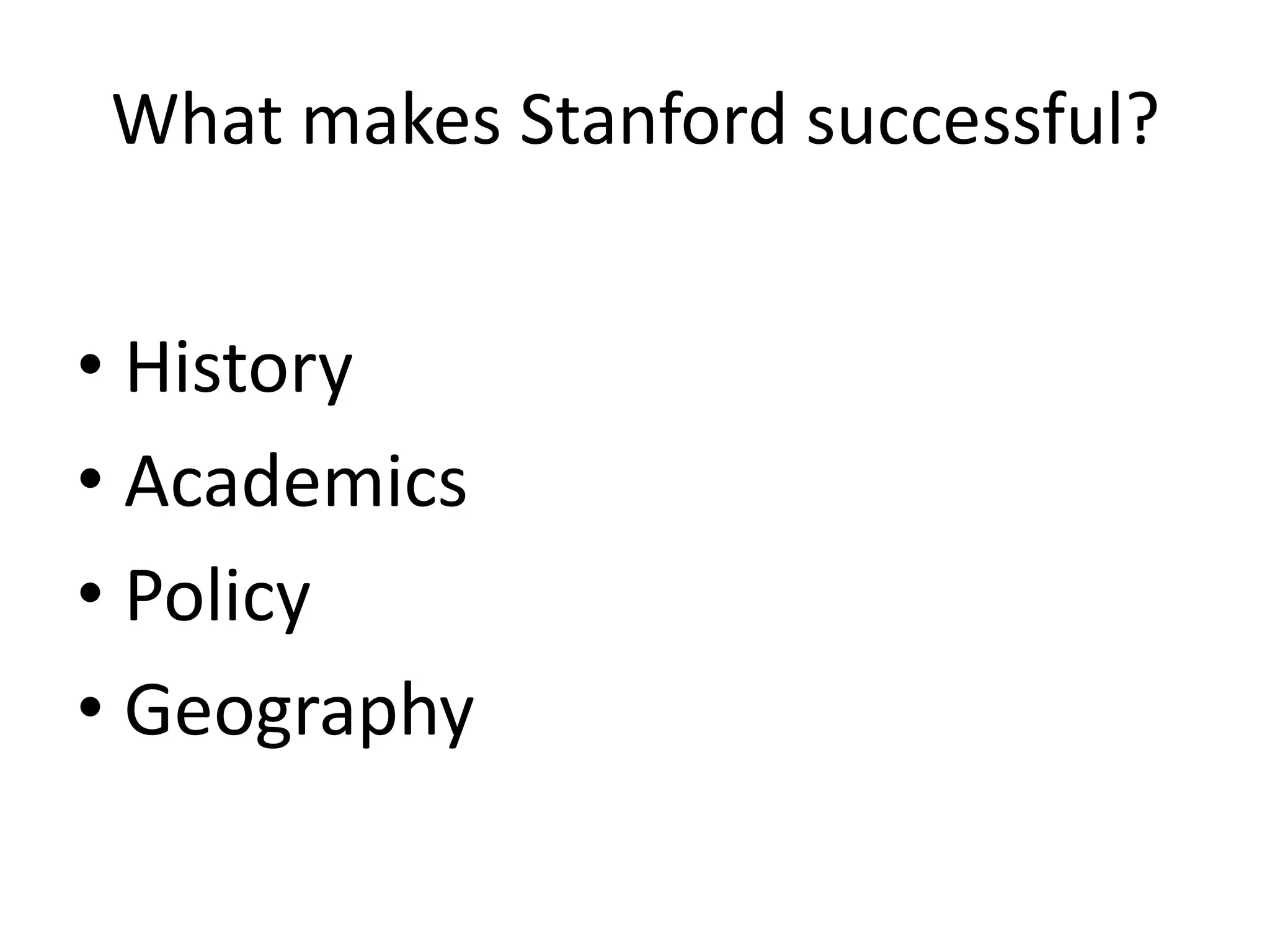What makes Stanford successful?

• History
• Academics
• Policy
• Geography

 