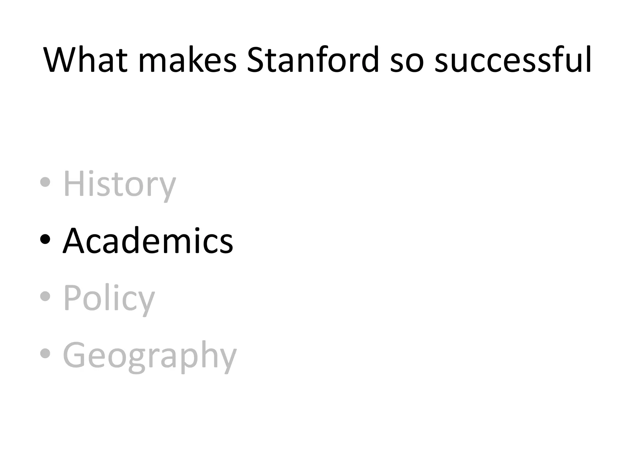 What makes Stanford so successful

• History
• Academics
• Policy
• Geography

 