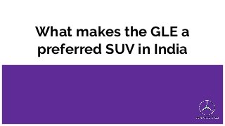 What makes the GLE a
preferred SUV in India
 