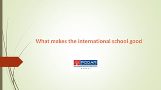 What makes the international school good
 