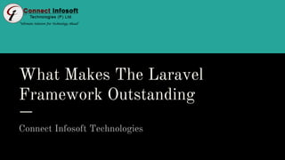 What Makes The Laravel
Framework Outstanding
Connect Infosoft Technologies
 