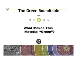 The Green Roundtable
                                             and




                                      What Makes This
                                      Material “Green”?




The Green Roundtable
(copyright © Green Roundtable 2007)
 