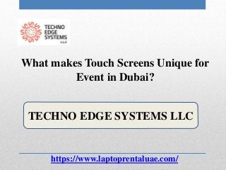 TECHNO EDGE SYSTEMS LLC
https://www.laptoprentaluae.com/
What makes Touch Screens Unique for
Event in Dubai?
 