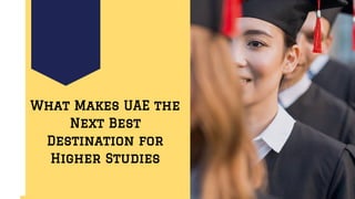 What Makes UAE the
Next Best
Destination for
Higher Studies
 