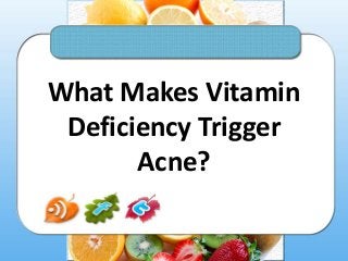 What Makes Vitamin
Deficiency Trigger
Acne?

 