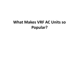 What Makes VRF AC Units so
Popular?
 