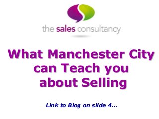 What Manchester City
can Teach you
about Selling
Link to Blog on slide 4…
 