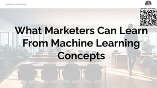 Linkedin.com/in/mohamed-helmy
Linkedin.com/in/mohamed-helmy
What Marketers Can Learn
From Machine Learning
Concepts
 