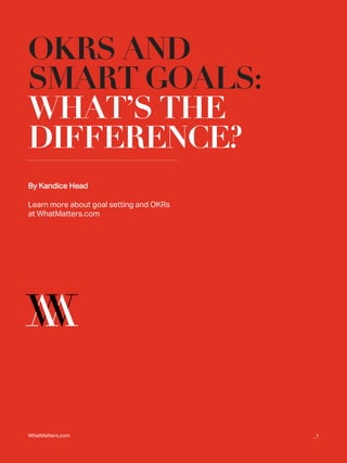 OKRS AND
SMART GOALS:
WHAT’S THE
DIFFERENCE?
By Kandice Head
Learn more about goal setting and OKRs
at WhatMatters.com
WhatMatters.com _1
 