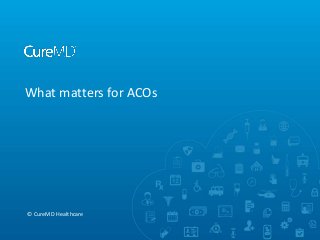 What matters for ACOs

© CureMD Healthcare

 