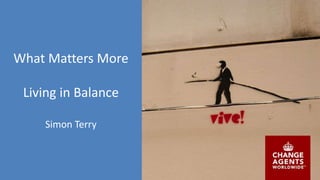 What Matters More
Living in Balance
Simon Terry
 