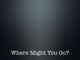 Where Might You Go?
 