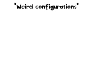 "Weird configurations"

 