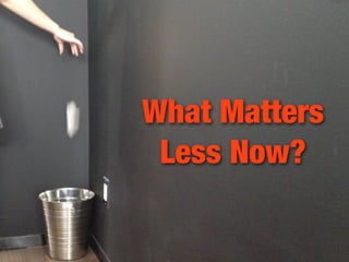 What Matters
Less Now?

 
