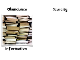 Abundance

Scarcity

http://www.ﬂickr.com/photos/22539747@N06/3447814831/

http://www.ﬂickr.com/photos/68187942@N00/3287986172/

information

 