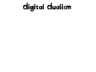 Digital Dualism

 