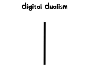 Digital Dualism

 