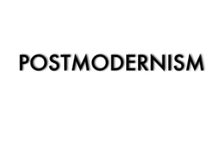 POSTMODERNISM
 