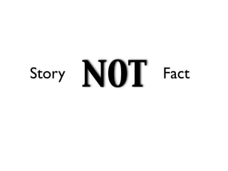 Story
        NOT   Fact
 