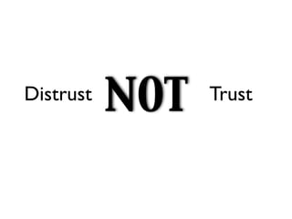 Distrust
           NOT   Trust
 