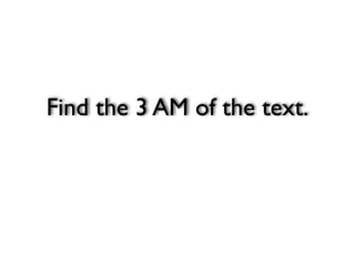 Find the 3 AM of the text.
 