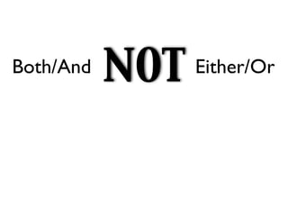 Both/And   NOT   Either/Or
 