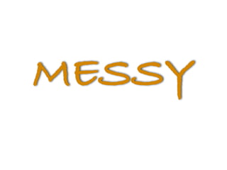 MESSY
 