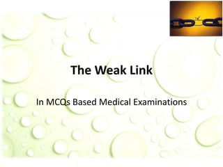 The Weak Link
In MCQs Based Medical Examinations
 