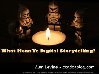 What Mean Ye Digital Storytelling?


                      Alan Levine • cogdogblog.com
       cc licensed ( BY ) flickr photo by pasukaru76: http://flickr.com/photos/pasukaru76/3694736727/
 
