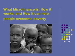 What Microfinance is, How it works, and How it can help people overcome poverty   