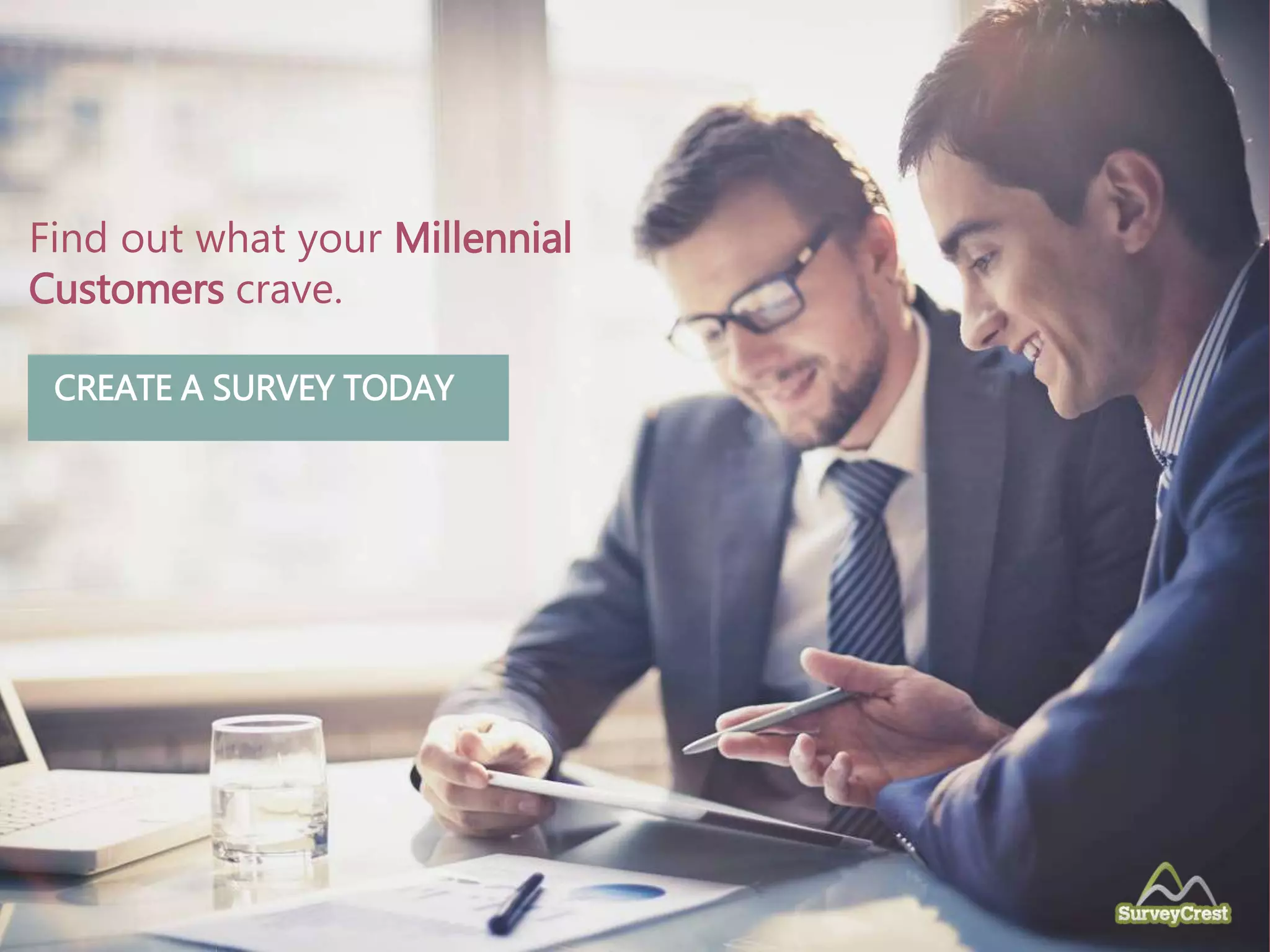 Find out what your Millennial
Customers crave.
CREATE A SURVEY TODAY