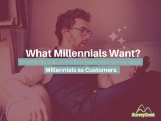 What Millennials Want?
Entering into 2016, all that bus
inesses need to know about Mi
llennials as Customers.
 