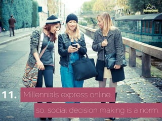 11. Millennials express online. So,
social decision making is a norm.
 