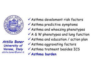 Attilio Boner
University of
Verona, Italy
attilio.boner@univr.it
Asthma develoment risk factors
Asthma predictive sympto...