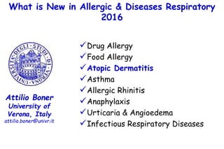 What is New in Allergic & Diseases Respiratory
2016
Attilio Boner
University of
Verona, Italy
attilio.boner@univr.it
Drug...