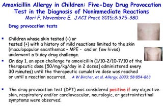 Drug provocation tests
 Children whose skin tested (-) or
tested (+) with a history of mild reactions limited to the skin...