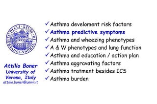 Attilio Boner
University of
Verona, Italy
attilio.boner@univr.it
Asthma develoment risk factors
Asthma predictive sympto...