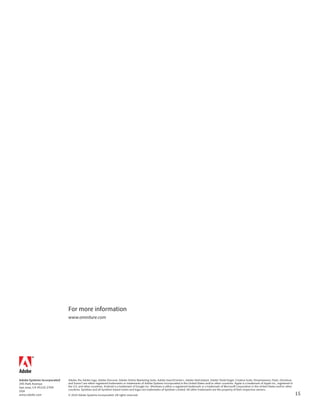 For more information
www.omniture.com




Adobe, the Adobe logo, Adobe Discover, Adobe Online Marketing Suite, Adobe SearchCenter+, Adobe SiteCatalyst, Adobe Test&Target, Creative Suite, Dreamweaver, Flash, Omniture,
and Scene7 are either registered trademarks or trademarks of Adobe Systems Incorporated in the United States and/or other countries. Apple is a trademark of Apple Inc., registered in
the U.S. and other countries. Android is a trademark of Google Inc. Windows is either a registered trademark or a trademark of Microsoft Corporation in the United States and/or other
countries. Symbian and all Symbian-based marks and logos are trademarks of Symbian Limited. All other trademarks are the property of their respective owners.
© 2010 Adobe Systems Incorporated. All rights reserved.                                                                                                                                  15
 