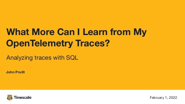 What More Can I Learn from My
OpenTelemetry Traces?
Analyzing traces with SQL
February 1, 2022
John Pruitt
 