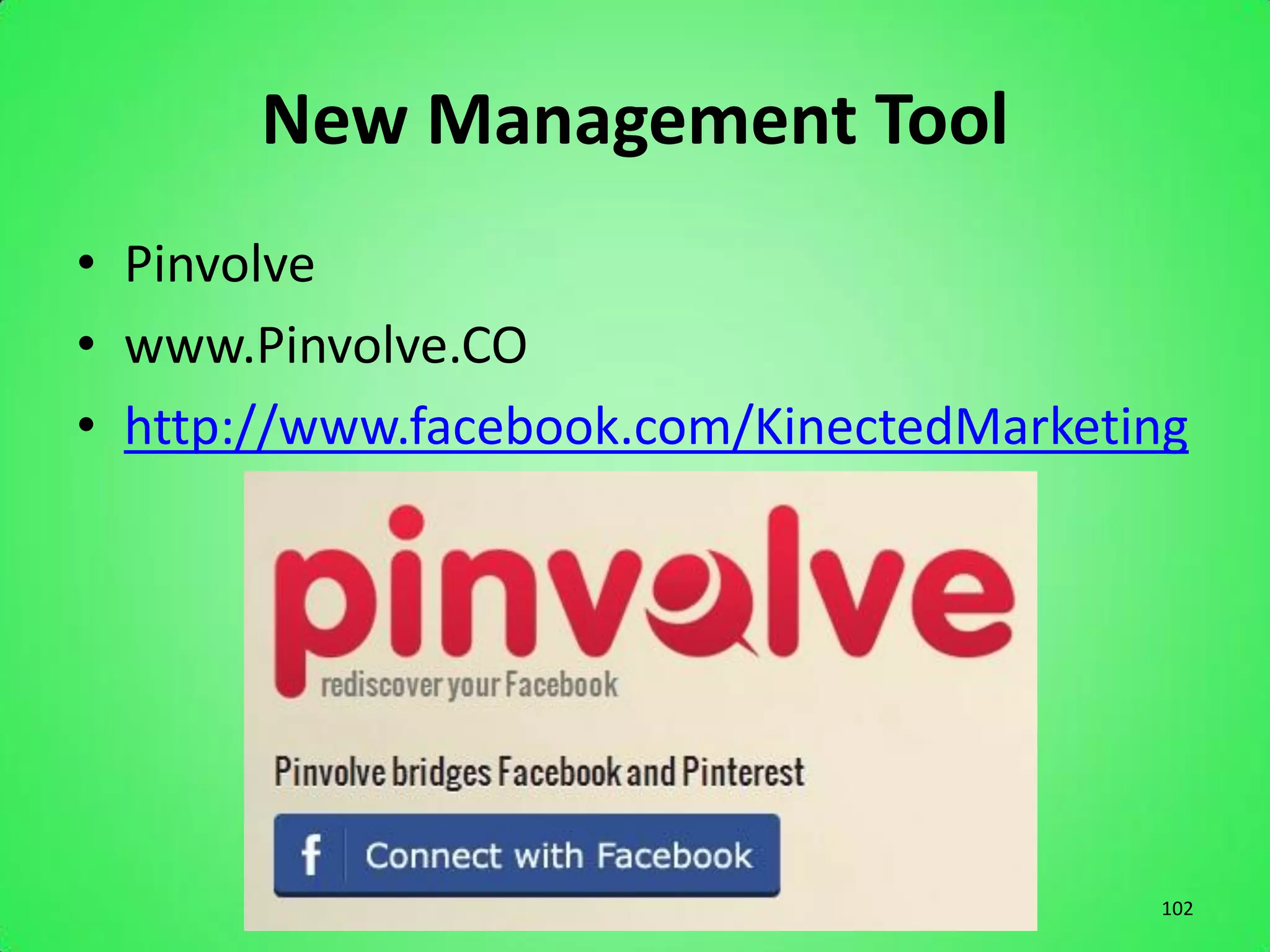 New Management Tool
• Pinvolve
• www.Pinvolve.CO
• http://www.facebook.com/KinectedMarketing




                                         102
 