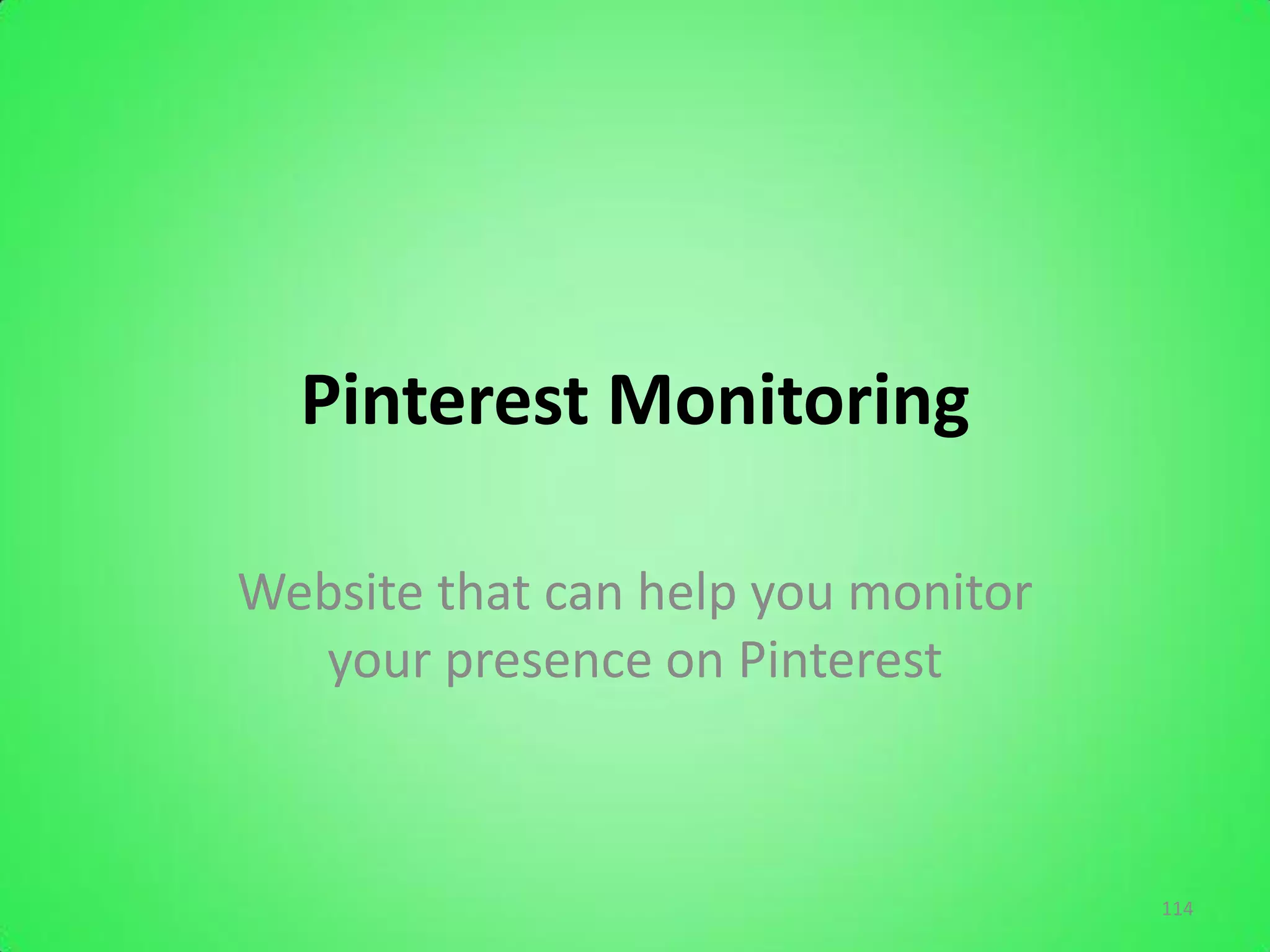 Pinterest Monitoring

Website that can help you monitor
  your presence on Pinterest



                                    114
 