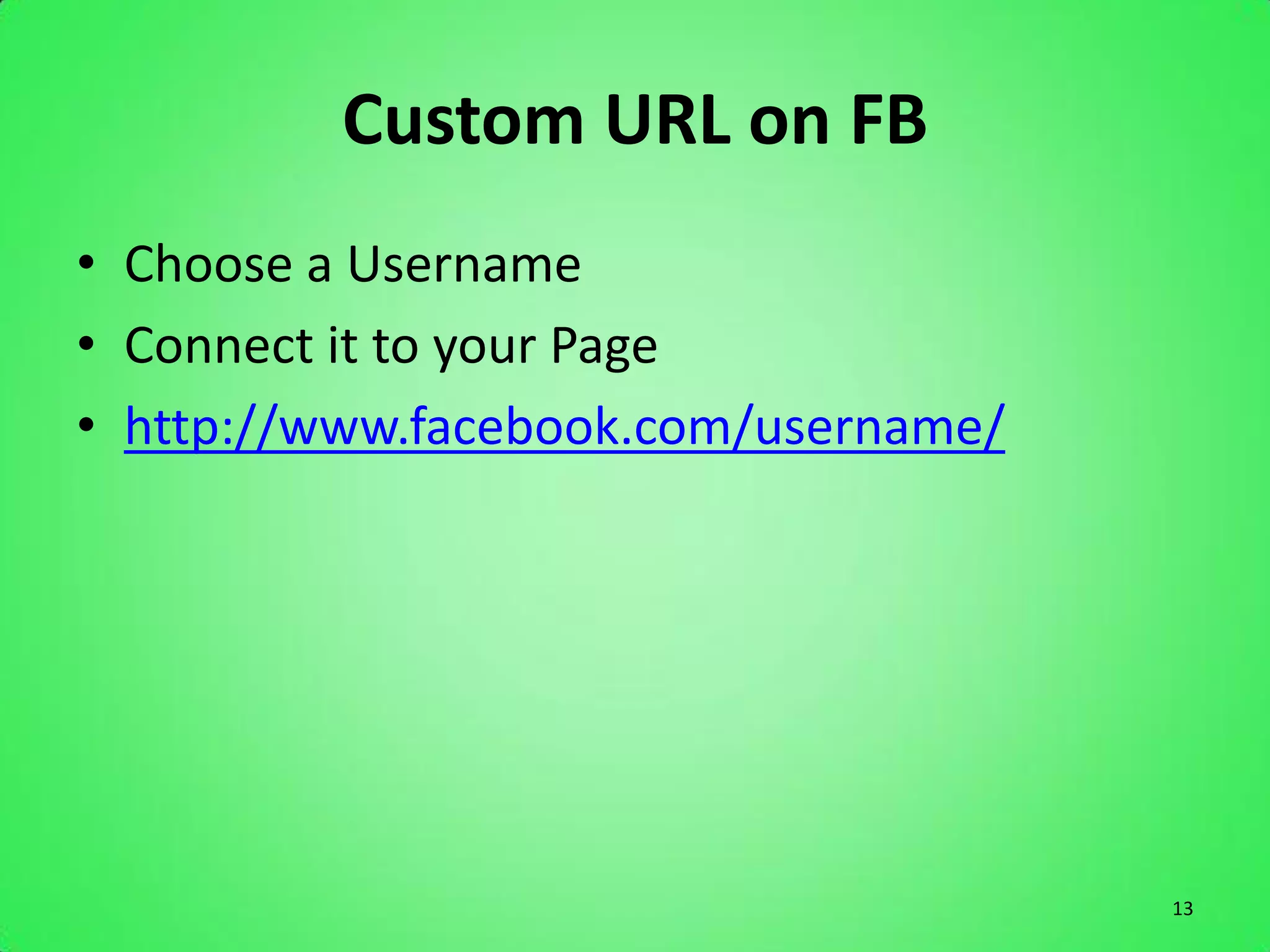 Custom URL on FB
• Choose a Username
• Connect it to your Page
• http://www.facebook.com/username/




                                      13
 