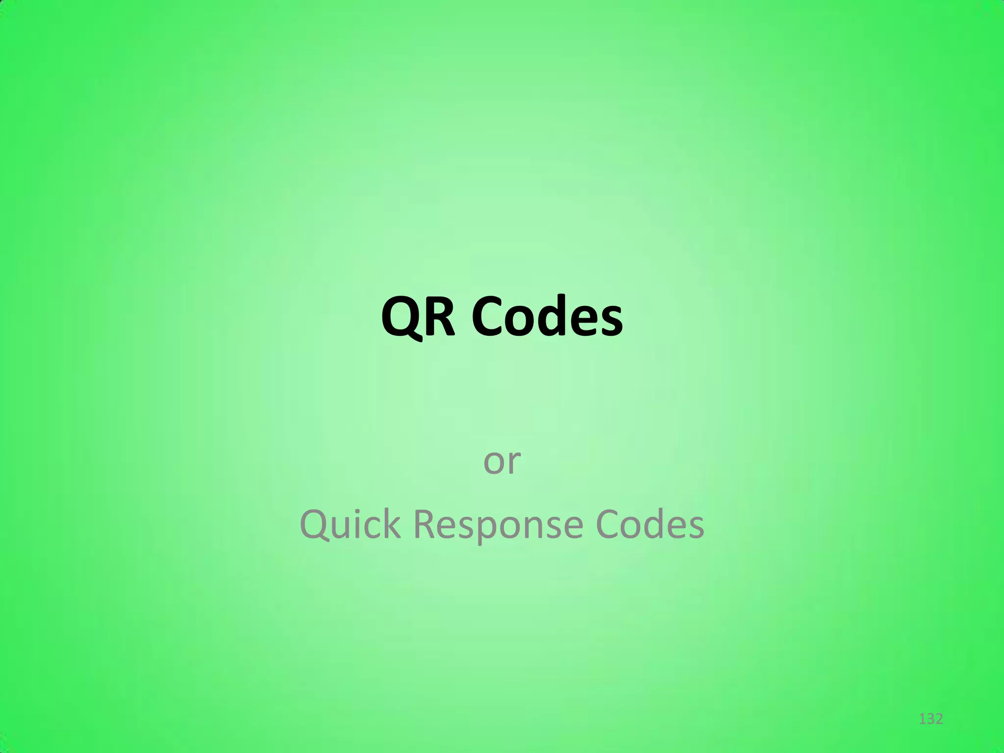 QR Codes

         or
Quick Response Codes



                       132
 