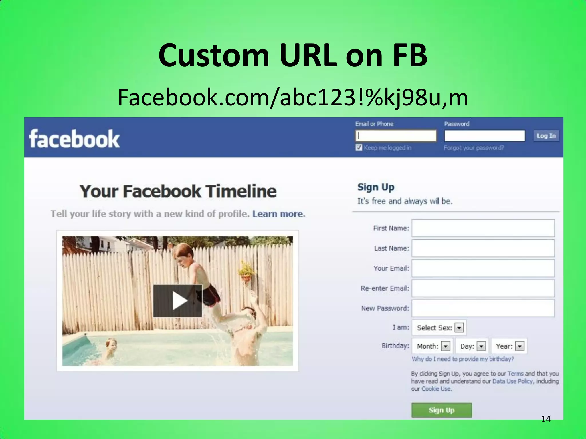 Custom URL on FB
Facebook.com/abc123!%kj98u,m




                               14
 