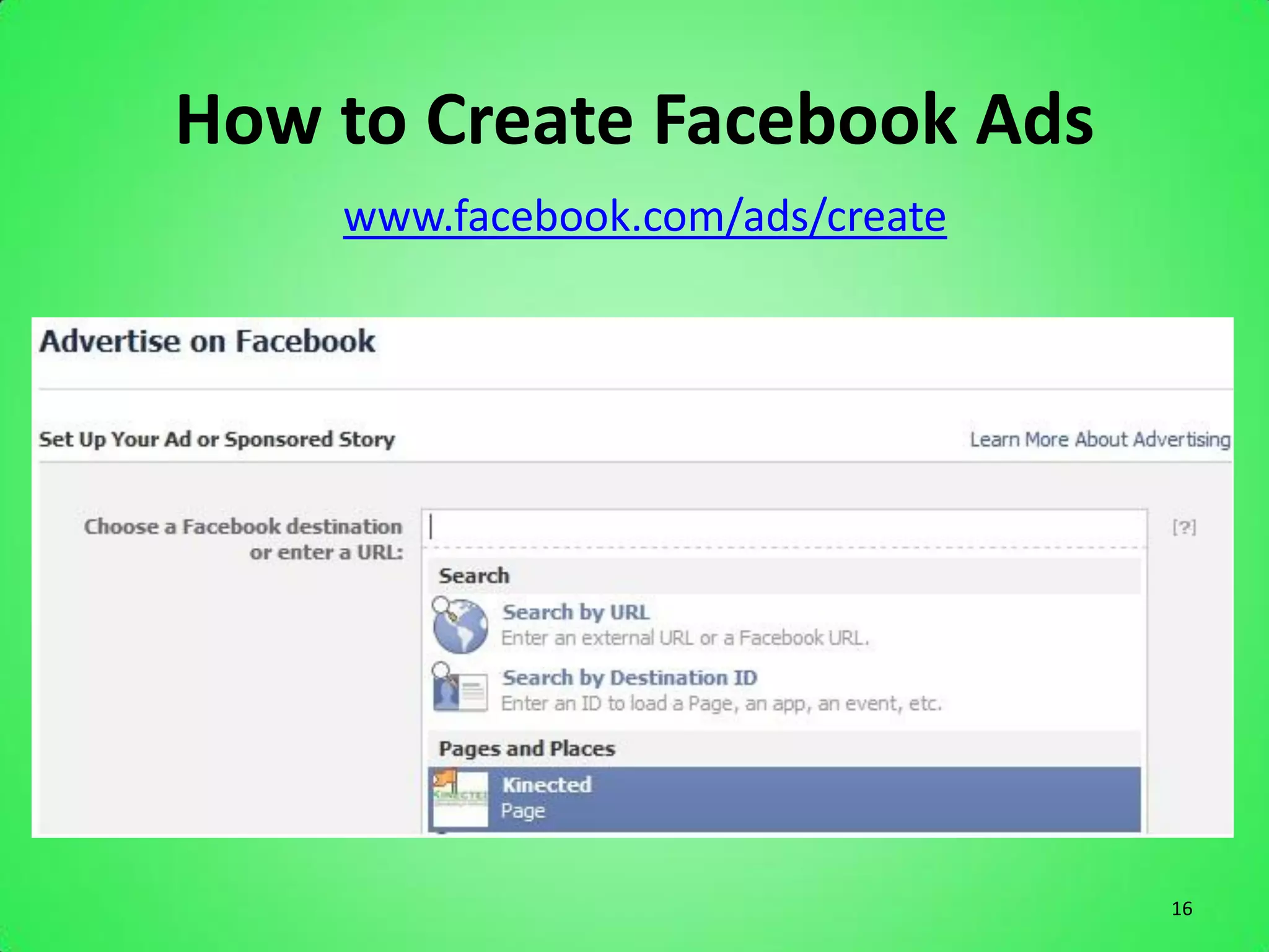 How to Create Facebook Ads
    www.facebook.com/ads/create




                                  16
 